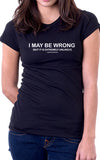 I May Be Wrong Women's Fit T-Shirt